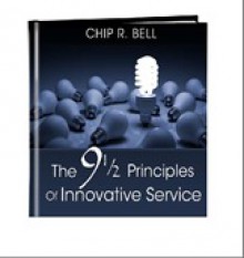 The 9 1/2 Principles of Innovative Service - Chip R. Bell