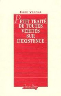 Petit traité de toutes vérités sur l'existence - Fred Vargas