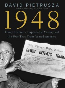 1948: Harry Truman's Improbable Victory and the Year That Transformed America - David Pietrusza