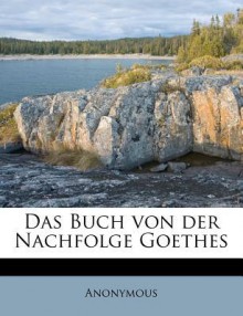 Das Buch Von Der Nachfolge Goethes - Anonymous Anonymous