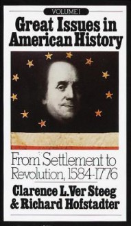 Great Issues in American History, Vol. I: From Settlement to Revolution, 1584-1776 - Richard Hofstadter, Clarence L. Ver Steeg