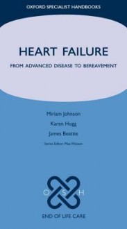 Heart Failure: From Advanced Disease to Bereavement - Miriam Johnson, Karen Hogg, James Beattie, Max Watson