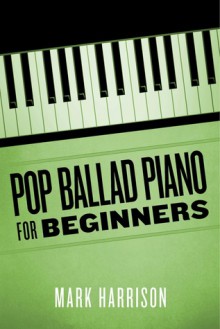 Pop Ballad Piano for Beginners - Mark Harrison