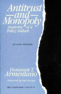 Antitrust and Monopoly: Anatomy of a Policy Failure - Dominick T. Armentano, Yale Brozen