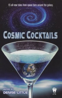 Cosmic Cocktails - Denise Little, Loren L. Coleman, Daniel M. Hoyt, Sarah A. Hoyt, Peter Orullian, Annie Reed, Leslie Claire Walker, Allan Rousselle, Greg Beatty, Michael Hiebert, Louisa M. Swann, David DeLee, Phaedra M. Weldon, Dan C. Duval, Steven Mohan Jr.