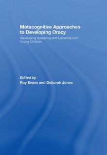 Metacognitive Approaches to Developing Oracy: Developing Speaking and Listening with Young Children - Roy Evans, Deborah Jones