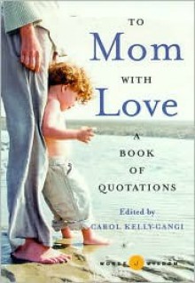 To Mom with Love: A Book of Quotations - Carol Kelly-Gangi