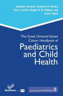 The Great Ormond Street Colour Handbook of Paediatrics and Child Health - Stephan Strobel, Stephen D. Marks, Peter Smith