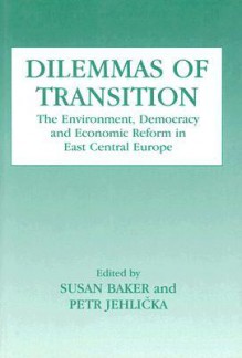 Dilemmas of Transition: The Environment, Democracy and Economic Reform in East Central Europe - Susan Baker