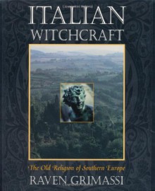 Italian Witchcraft: The Old Religion of Southern Europe - Raven Grimassi