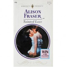 Tainted Love (Dangerous Liasons) (Harlequin Presents) - Alison Fraser