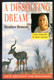 A Dissolving Dream: A New Zealander In Amin's Uganda - Heather Benson