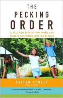 The Pecking Order: A Bold New Look at How Family and Society Determine Who We Become - Dalton Conley