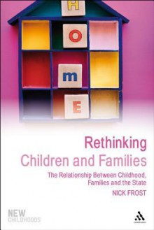 Rethinking Children and Families: The Relationship Between Childhood, Families and the State - Nick Frost