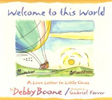 Welcome to This World: A Love Letter to Little Ones - Debby Boone, Gabriel Ferrer