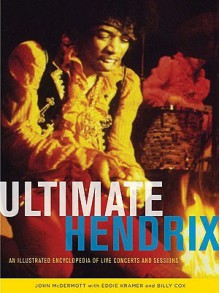 Ultimate Hendrix: An Illustrated Encyclopedia of Live Concerts and Sessions - John McDermott, Billy Cox, Eddie Kramer