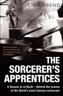 The Sorcerer's Apprentices: A Season at Elbulli - Lisa Abend