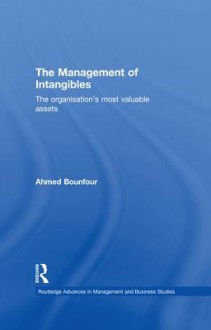 The Management Of Intangibles: The Organisation's Most Valuable Assets - Ahmed Bounfour