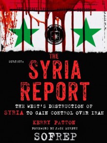 The Syria Report: The West's Destruction of Syria to Gain Control Over Iran (SOFREP) - Kerry Patton, SOFREP, Jack Murphy, Brandon Webb