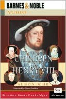 The Children of Henry VIII - Alison Weir