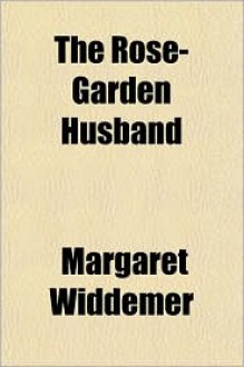 THE ROSE-GARDEN HUSBAND (A WHOLESOME NOVEL) - Margaret Widdemer