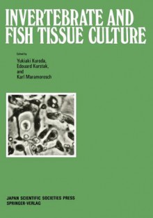 Invertebrate and Fish Tissue Culture: Proceedings of the Seventh International Conference on Invertebrate and Fish Tissue Culture, Japan, 1987 - Yukiaki Kuroda, Edouard Kurstak, Karl Maramorosch