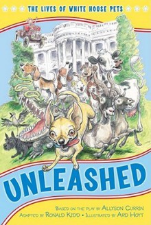 Unleashed: The Lives of White House Pets - The Kennedy Center, Ard Hoyt, Ronald Kidd