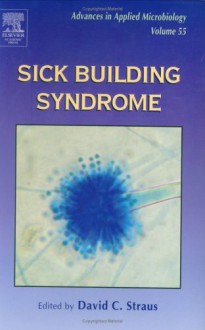 Advances in Applied Microbiology, Volume 55: Sick Building Syndrome - David C. Straus, Geoffrey M. Gadd