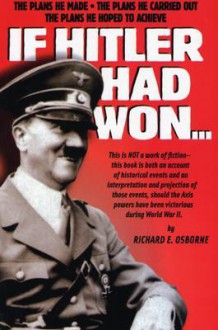 IF HITLER HAD WON (The Plans He Made, The Plans He Carried Out, The Plans He Hoped<BR> To Achieve - Richard Osborne