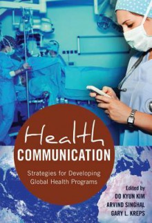 Health Communication: Strategies for Developing Global Health Programs - Do Kyun Kim, Arvind Singhal, Gary L. Kreps