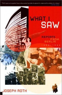 What I Saw: Reports from Berlin 1920-1933 - Joseph Roth, Michael Hofmann, Michael Bienert