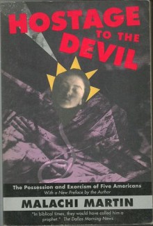 Hostage To The Devil: The Possession And Exorcism Of Five Living Americans - Malachi Martin