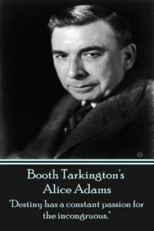 Alice Adams: "Destiny has a constant passion for the incongruous." - Booth Tarkington