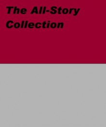 The All-Story Collection - Talbot Mundy, Jack Brant, George Foxhall, Kahn, Donald A.