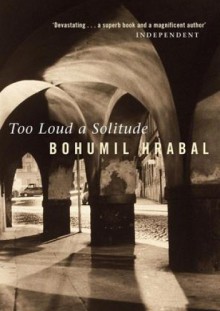 Too Loud a Solitude - Bohumil Hrabal