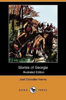 Stories of Georgia (Illustrated Edition) (Dodo Press) - Joel Chandler Harris