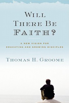 Will There Be Faith? - Thomas H. Groome