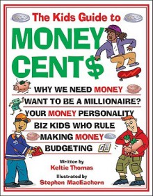 The Kids Guide To Money Cent$ - Keltie Thomas, Stephen MacEachern