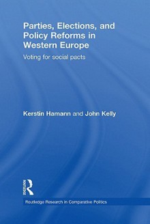 Parties, Elections, and Policy Reforms in Western Europe: Voting for Social Pacts - Kerstin Hamann, John Kelly