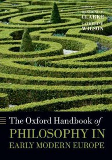 The Oxford Handbook of Philosophy in Early Modern Europe (Oxford Handbooks) - Desmond M. Clarke, Catherine Wilson