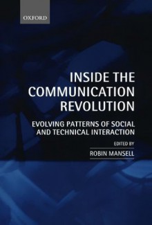 Inside the Communication Revolution: Evolving Patterns of Social and Technical Interaction - Robin Mansell