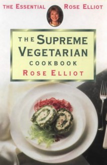 The Supreme Vegetarian Cookbook (The Essential Rose Elliot) - Rose Elliot