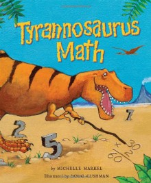 Tyrannosaurus Math - Michelle Markel, Doug Cushman