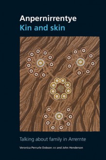 Anpernirrentye / Kin and Skin: Talking About Family in Arrernte - Veronica Dobson Perrurle, John Henderson