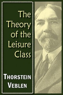 The Theory of the Leisure Class - Thorstein Veblen