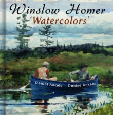 Winslow Homer: Watercolors - 340 Realist Paintings - Realism - Gallery Series - Daniel Ankele, Denise Ankele, Winslow Homer