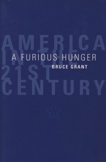 A Furious Hunger: America in the 21st Century - Bruce Grant