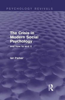 The Crisis in Modern Social Psychology (Psychology Revivals): and how to end it - Ian Parker