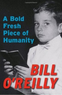 A Bold Fresh Piece of Humanity: A Memoir - Bill O'Reilly