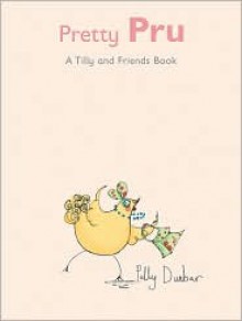 Pretty Pru: A Tilly and Friends Book - Polly Dunbar